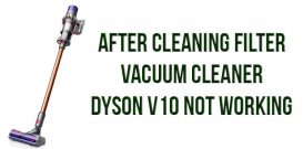 After cleaning filter vacuum cleaner Dyson V10 not working