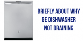 Briefly about why GE dishwasher not draining