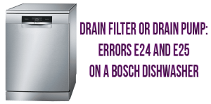 Drain filter or drain pump errors E24 and E25 on a Bosch dishwasher
