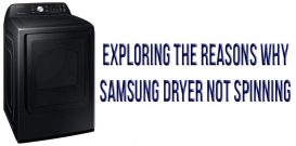 Exploring the reasons why Samsung dryer not spinning
