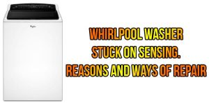 Whirlpool washer stuck on sensing. Reasons and ways of repair