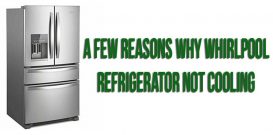 A few reasons why Whirlpool refrigerator not cooling