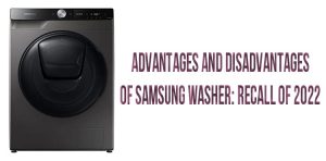 Advantages and disadvantages of Samsung washer: recall of 2022
