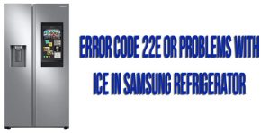 Error code 22E or problems with ice in Samsung refrigerator