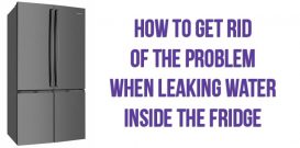 How to get rid of the problem when leaking water inside the fridge