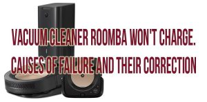 Vacuum cleaner Roomba won't charge. Causes of failure and their correction