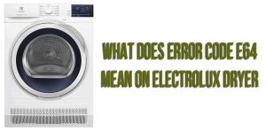What does error code e64 mean on Electrolux dryer