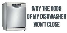 Why the door of my dishwasher won't close