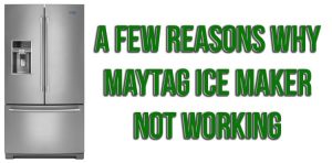 A few reasons why Maytag ice maker not working