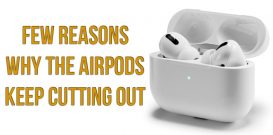 Few reasons why the AirPods keep cutting out