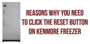Reasons why you need to click the reset button on Kenmore freezer