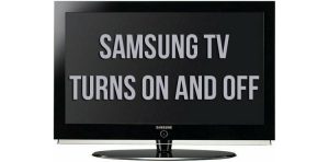 Samsung TV turns on and off