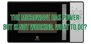 The microwave has power but is not working. What to do?