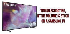 Troubleshooting if the volume is stuck on a Samsung TV