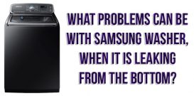 What problems can be with Samsung washer, when it is leaking from the bottom