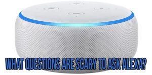 What questions are scary to ask Alexa?