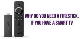 Why do you need a FireStick, if you have a Smart TV