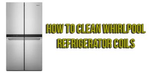 How to clean Whirlpool refrigerator coils