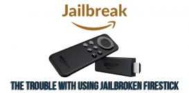 The trouble with using jailbroken FireStick