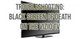 Troubleshooting: black screen of death on the Vizio TV