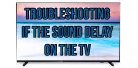 Troubleshooting if the sound delay on the TV