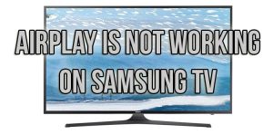 AirPlay is not working on Samsung TV