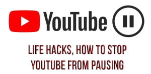 Life Hacks, how to stop youtube from pausing