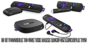 Is it possible to use the same Roku on multiple TVs